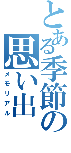 とある季節の思い出（メモリアル）