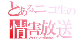 とあるニコ生の情害放送（プライバシー侵害放送）