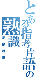 とある指考片語の熟識（尼歐精選）