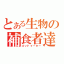 とある生物の補食者達（ゴッドイーター）