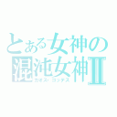 とある女神の混沌女神Ⅱ（カオス・ゴッデス）