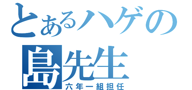 とあるハゲの島先生（六年一組担任）