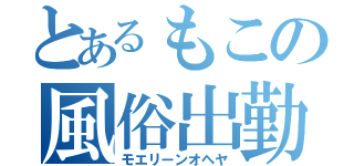 とあるもこの風俗出勤（モエリーンオヘヤ）