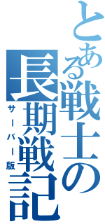 とある戦士の長期戦記（サーバー版）