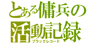 とある傭兵の活動記録（ブラックレコード）