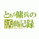 とある傭兵の活動記録（ブラックレコード）