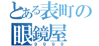 とある表町の眼鏡屋（９９９９）