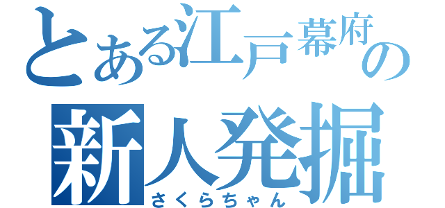 とある江戸幕府の新人発掘（さくらちゃん）