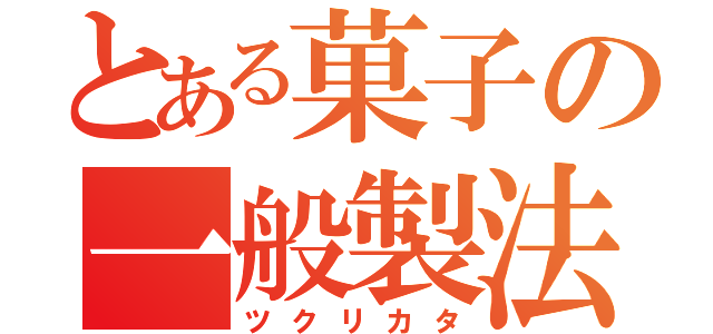 とある菓子の一般製法（ツクリカタ）