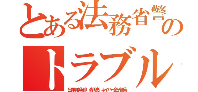 とある法務省警察連日のトラブル続出ＩＤ流出（出澤剛李海珍 森川亮 ネイバー金子智美）