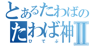 とあるたわばのたわば神拳Ⅱ（ひでぶ）