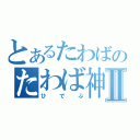 とあるたわばのたわば神拳Ⅱ（ひでぶ）