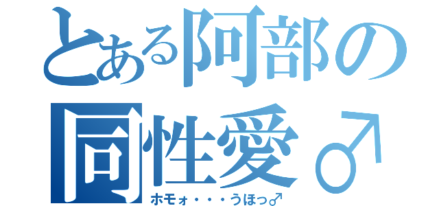 とある阿部の同性愛♂（ホモォ・・・うほっ♂）