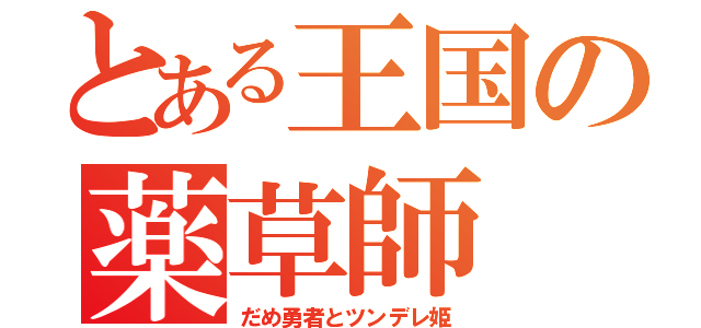 とある王国の薬草師（だめ勇者とツンデレ姫）