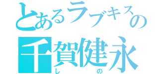 とあるラブキスの千賀健永（しの）