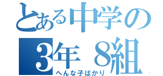 とある中学の３年８組（へんな子ばかり）