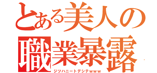 とある美人の職業暴露（ジツハニートデシテｗｗｗ）