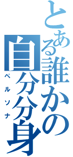 とある誰かの自分分身（ペルソナ）