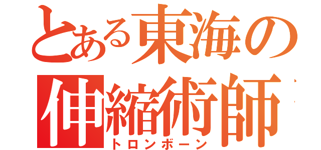 とある東海の伸縮術師（トロンボーン）