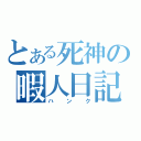 とある死神の暇人日記（ハンク）