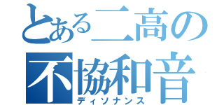 とある二高の不協和音（ディソナンス）