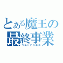 とある魔王の最終事業（ラストビジネス）