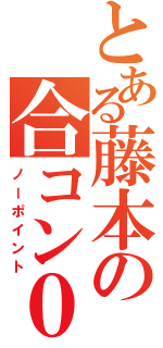 とある藤本の合コン０点（ノーポイント）