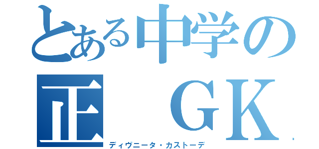 とある中学の正 ＧＫ（ディヴニータ・カストーデ）