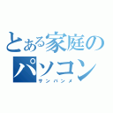 とある家庭のパソコン（サンバンメ）