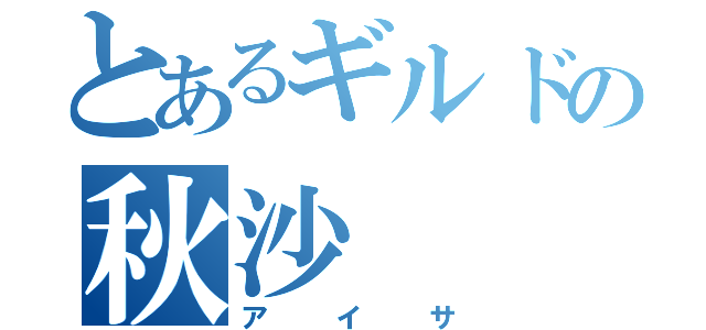 とあるギルドの秋沙（アイサ）