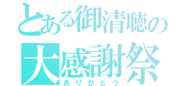 とある御清聴の大感謝祭（ありがとう）