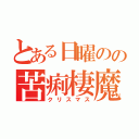 とある日曜のの苦痢棲魔棲（クリスマス）