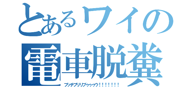 とあるワイの電車脱糞（ブッチブリリブゥゥゥウ！！！！！！！）