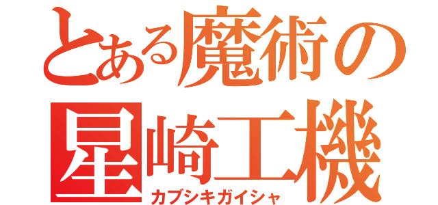 とある魔術の星崎工機株式会社（カブシキガイシャ）