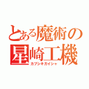 とある魔術の星崎工機株式会社（カブシキガイシャ）