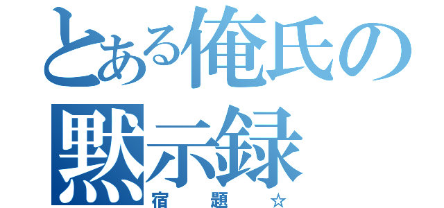 とある俺氏の黙示録（宿題☆）