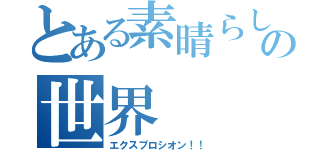 とある素晴らしいの世界（エクスプロシオン！！）