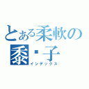 とある柔軟の黍糰子（インデックス）