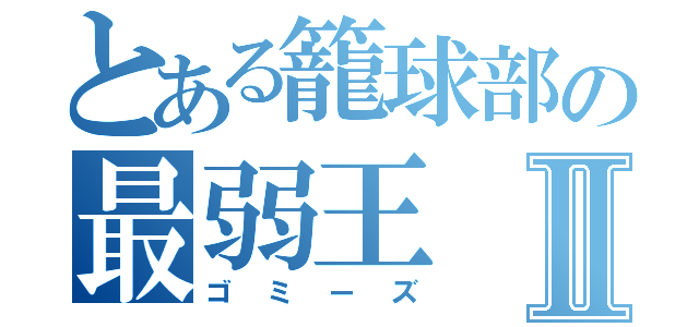 とある籠球部の最弱王Ⅱ（ゴミーズ）