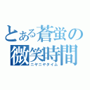 とある蒼蛍の微笑時間（ニヤニヤタイム）