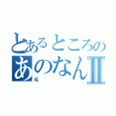 とあるところのあのなんか柔らかいⅡ（毛）