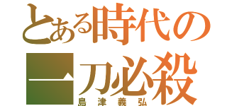 とある時代の一刀必殺（島津義弘）