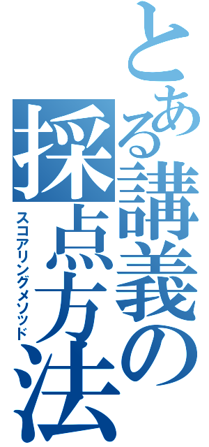 とある講義の採点方法（スコアリングメソッド）