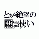 とある絶望の悪霊使い（ハーデス）