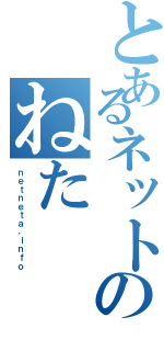 とあるネットのねた（ｎｅｔｎｅｔａ．ｉｎｆｏ）