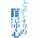 とあるシオリの自己中心（約束ちがいますし）