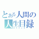 とある人間の人生目録（ボウケンキ）