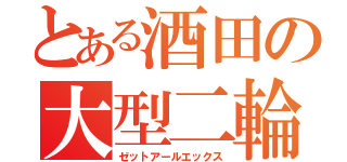 とある酒田の大型二輪（ゼットアールエックス）