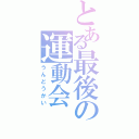 とある最後の運動会（うんどうかい）