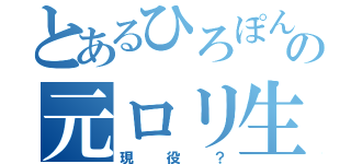 とあるひろぽんの元ロリ生活（現役？）